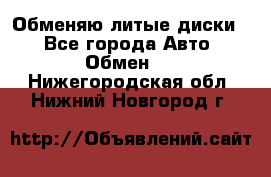 Обменяю литые диски  - Все города Авто » Обмен   . Нижегородская обл.,Нижний Новгород г.